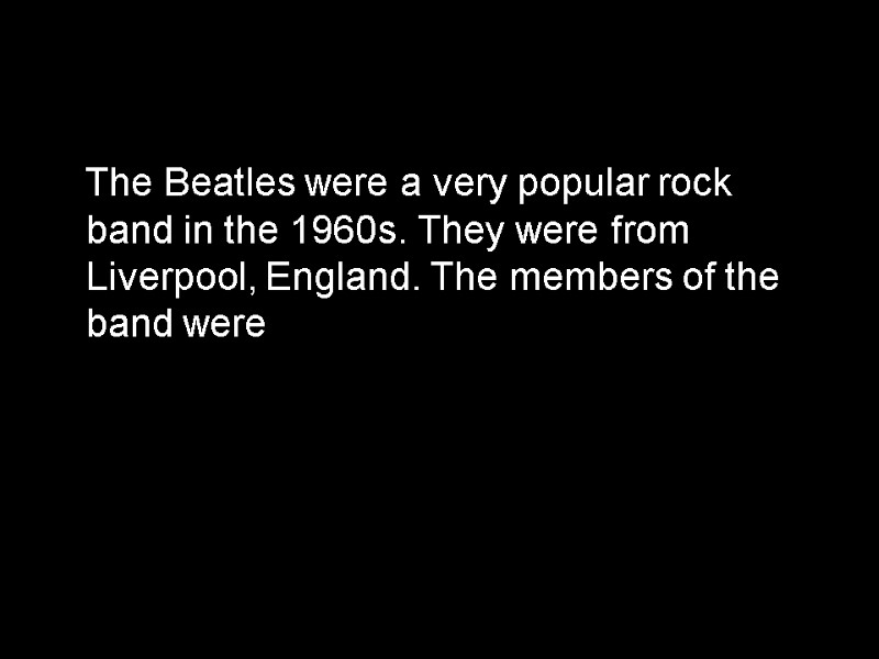 The Beatles were a very popular rock band in the 1960s. They were from
